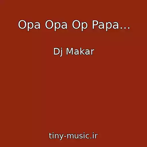 کاور آهنگ Opa Opa Op Papa... از Dj Makar