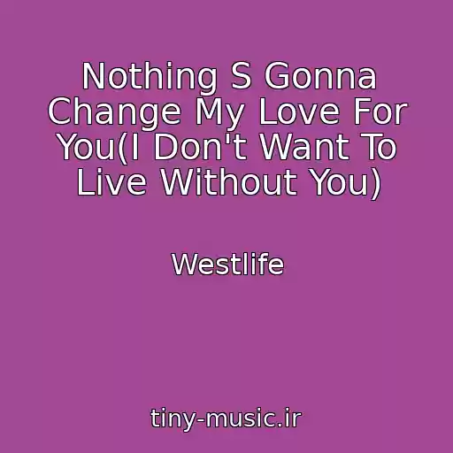 کاور آهنگ Nothing S Gonna Change My Love For You(I Don't Want To Live Without You) از Westlife