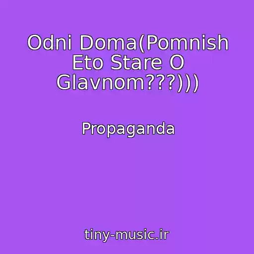 کاور آهنگ Odni Doma(Pomnish Eto Stare O Glavnom???))) از Propaganda