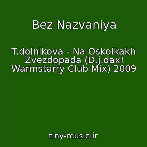 کاور آهنگ Bez Nazvaniya از T.dolnikova - Na Oskolkakh Zvezdopada (D.j.dax! Warmstarry Club Mix) 2009