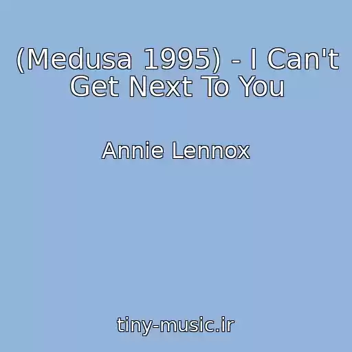 کاور آهنگ (Medusa 1995) - I Can't Get Next To You از Annie Lennox