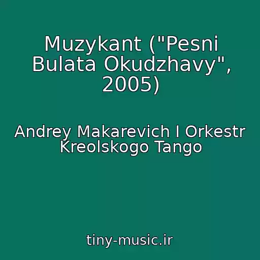 کاور آهنگ Muzykant ("Pesni Bulata Okudzhavy", 2005) از Andrey Makarevich I Orkestr Kreolskogo Tango