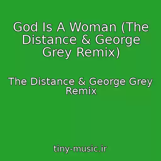 کاور آهنگ God Is A Woman (The Distance & George Grey Remix) از The Distance & George Grey Remix