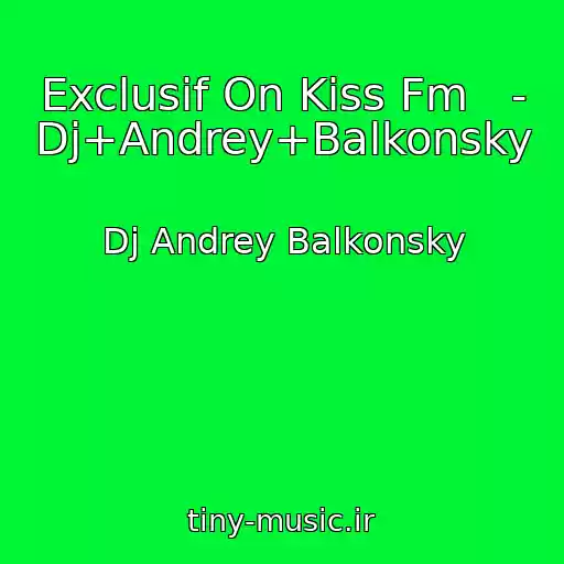 کاور آهنگ Exclusif On Kiss Fm   - Dj+Andrey+Balkonsky از Dj Andrey Balkonsky
