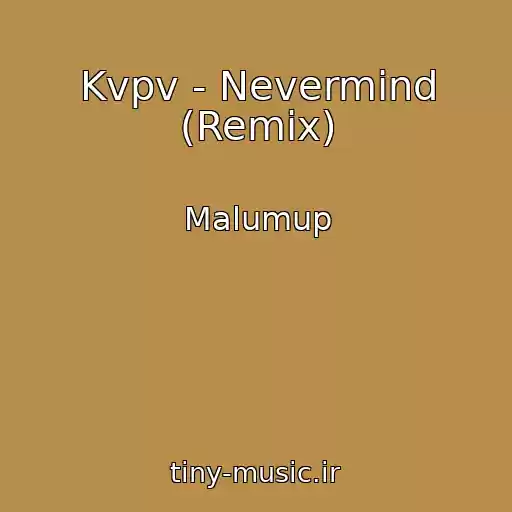 کاور آهنگ Kvpv - Nevermind (Remix) از Malumup