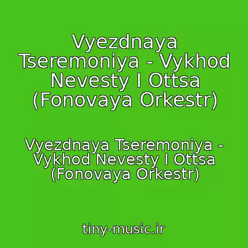 کاور آهنگ Vyezdnaya Tseremoniya - Vykhod Nevesty I Ottsa (Fonovaya Orkestr) از Vyezdnaya Tseremoniya - Vykhod Nevesty I Ottsa (Fonovaya Orkestr)