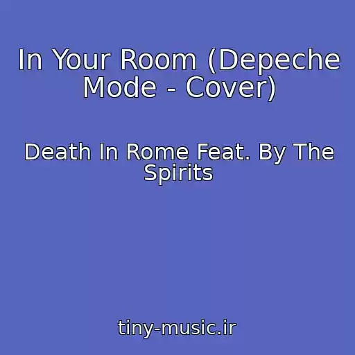کاور آهنگ In Your Room (Depeche Mode - Cover) از Death In Rome Feat. By The Spirits