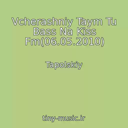 کاور آهنگ Vcherashniy Taym Tu Bass Na Kiss Fm(06.05.2010) از Tapolskiy