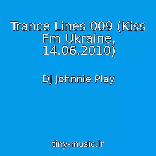 کاور آهنگ Trance Lines 009 (Kiss Fm Ukraine, 14.06.2010) از Dj Johnnie Play