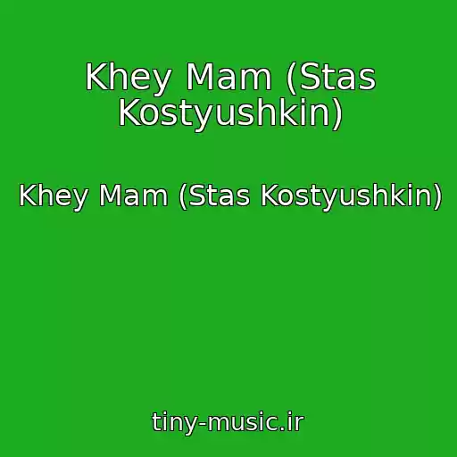 کاور آهنگ Khey Mam (Stas Kostyushkin) از Khey Mam (Stas Kostyushkin)