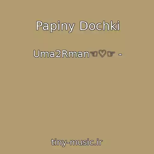 کاور آهنگ Papiny Dochki از Uma2Rman☜♡☞ -