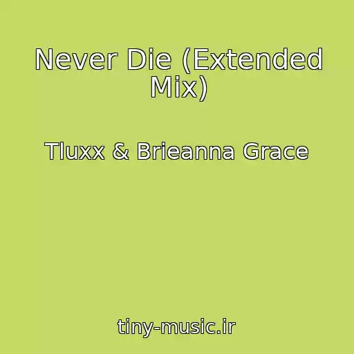 کاور آهنگ Never Die (Extended Mix) از Tluxx & Brieanna Grace