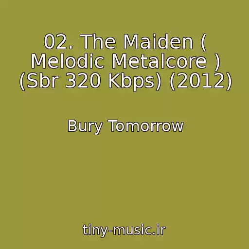 کاور آهنگ 02. The Maiden ( Melodic Metalcore ) (Sbr 320 Kbps) (2012) از Bury Tomorrow