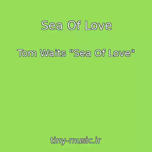 کاور آهنگ Sea Of Love از Tom Waits "Sea Of Love"