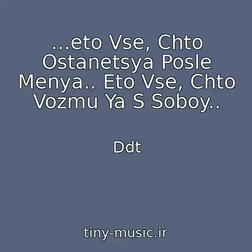 کاور آهنگ ...eto Vse, Chto Ostanetsya Posle Menya.. Eto Vse, Chto Vozmu Ya S Soboy.. از Ddt