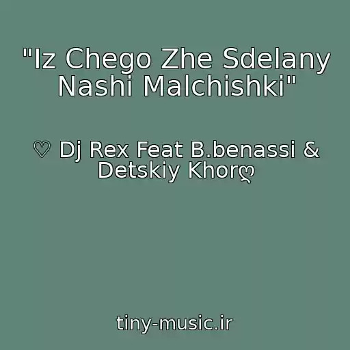 کاور آهنگ "Iz Chego Zhe Sdelany Nashi Malchishki" از ♡ Dj Rex Feat B.benassi & Detskiy Khorღ