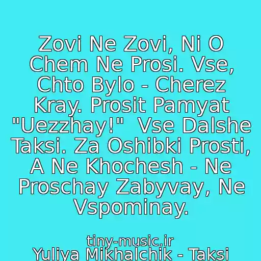 کاور آهنگ Zovi Ne Zovi, Ni O Chem Ne Prosi. Vse, Chto Bylo - Cherez Kray. Prosit Pamyat "Uezzhay!"  Vse Dalshe Taksi. Za Oshibki Prosti, A Ne Khochesh - Ne Proschay Zabyvay, Ne Vspominay. از Yuliya Mikhalchik - Taksi (Bandoleon Mix)