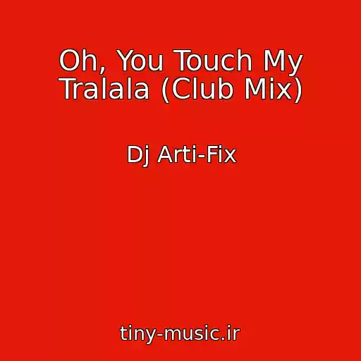 کاور آهنگ Oh, You Touch My Tralala (Club Mix) از Dj Arti-Fix