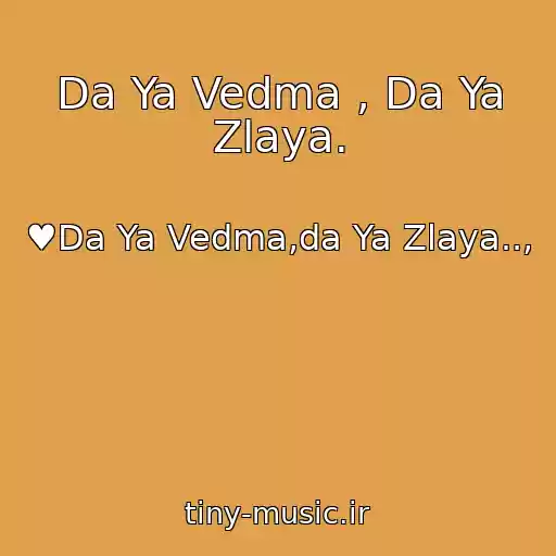 کاور آهنگ Da Ya Vedma , Da Ya Zlaya. از ♥Da Ya Vedma,da Ya Zlaya..,