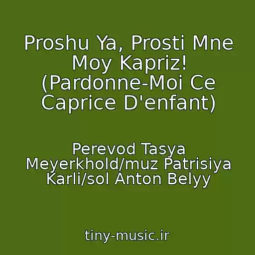 کاور آهنگ Proshu Ya, Prosti Mne Moy Kapriz! (Pardonne-Moi Ce Caprice D'enfant) از Perevod Tasya Meyerkhold/muz Patrisiya Karli/sol Anton Belyy