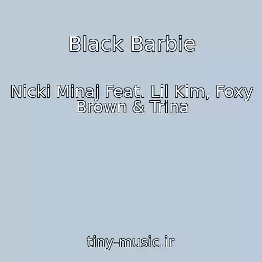کاور آهنگ Black Barbie از Nicki Minaj Feat. Lil Kim, Foxy Brown & Trina