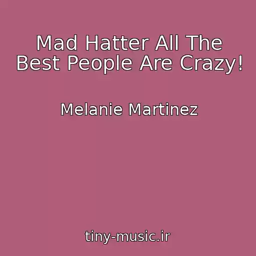 کاور آهنگ Mad Hatter All The Best People Are Crazy! از Melanie Martinez