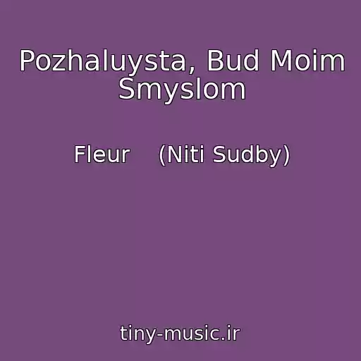 کاور آهنگ Pozhaluysta, Bud Moim Smyslom از Fleur    (Niti Sudby)