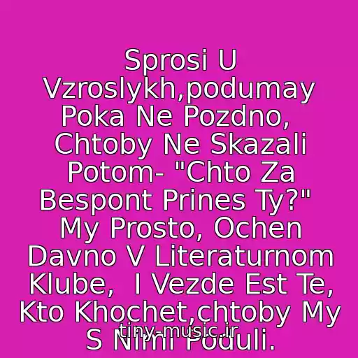 کاور آهنگ Sprosi U Vzroslykh,podumay Poka Ne Pozdno,  Chtoby Ne Skazali Potom- "Chto Za Bespont Prines Ty?"  My Prosto, Ochen Davno V Literaturnom Klube,  I Vezde Est Te, Kto Khochet,chtoby My S Nimi Poduli. از ♪Guf,nogano,ak-47 Tem Kto S Nami