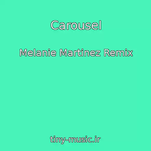 کاور آهنگ Carousel از Melanie Martinez Remix