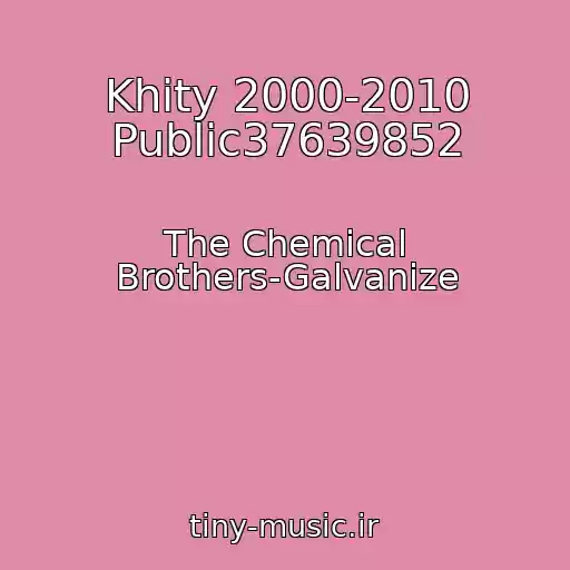 کاور آهنگ Khity 2000-2010 Public37639852 از The Chemical Brothers-Galvanize