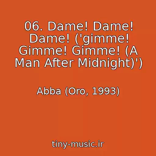کاور آهنگ 06. Dame! Dame! Dame! ('gimme! Gimme! Gimme! (A Man After Midnight)') از Abba (Oro, 1993)