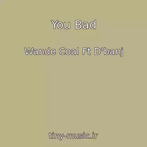 کاور آهنگ You Bad از Wande Coal Ft D'banj