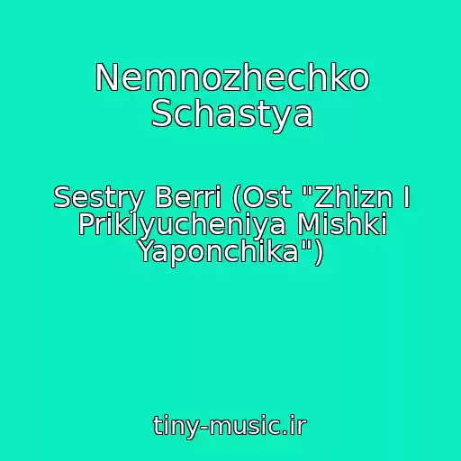کاور آهنگ Nemnozhechko Schastya از Sestry Berri (Ost "Zhizn I Priklyucheniya Mishki Yaponchika")