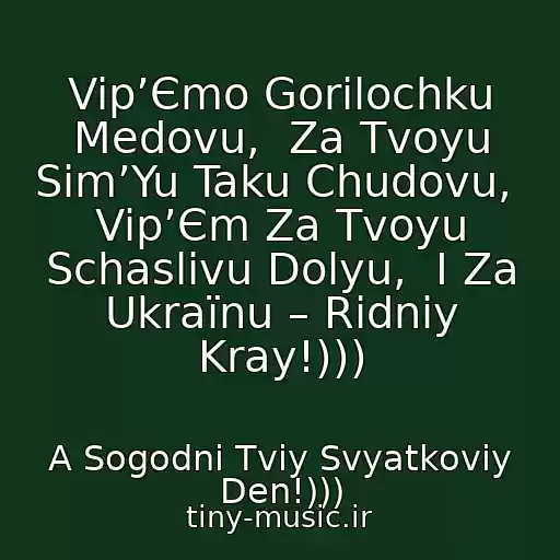 کاور آهنگ Vip’Єmo Gorіlochku Medovu,  Za Tvoyu Sіm’Yu Taku Chudovu,  Vip’Єm Za Tvoyu Schaslivu Dolyu,  І Za Ukraїnu – Rіdniy Kray!))) از A Sogodnі Tvіy Svyatkoviy Den!)))