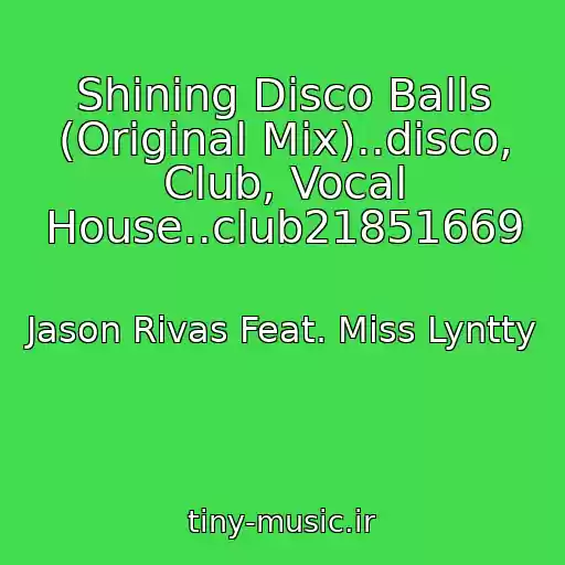 کاور آهنگ Shining Disco Balls (Original Mix)..disco, Club, Vocal House..club21851669 از Jason Rivas Feat. Miss Lyntty