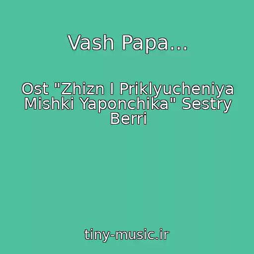 کاور آهنگ Vash Papa... از Ost "Zhizn I Priklyucheniya Mishki Yaponchika" Sestry Berri