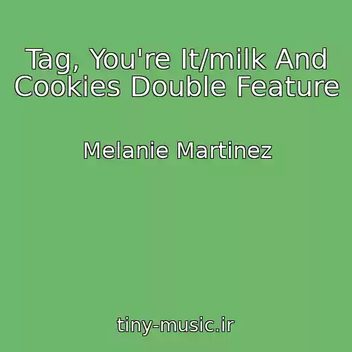 کاور آهنگ Tag, You're It/milk And Cookies Double Feature از Melanie Martinez