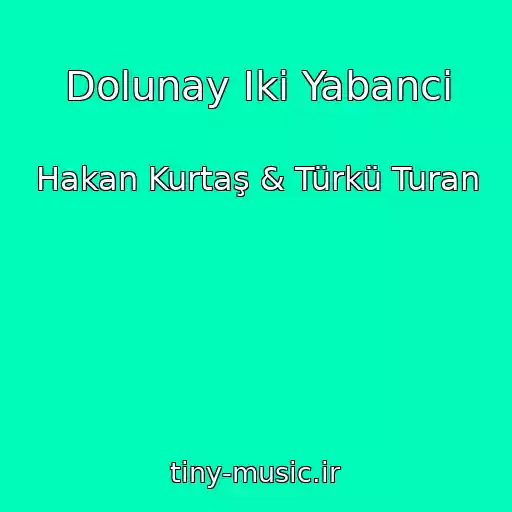 کاور آهنگ Dolunay Iki Yabanci از Hakan Kurtaş & Türkü Turan