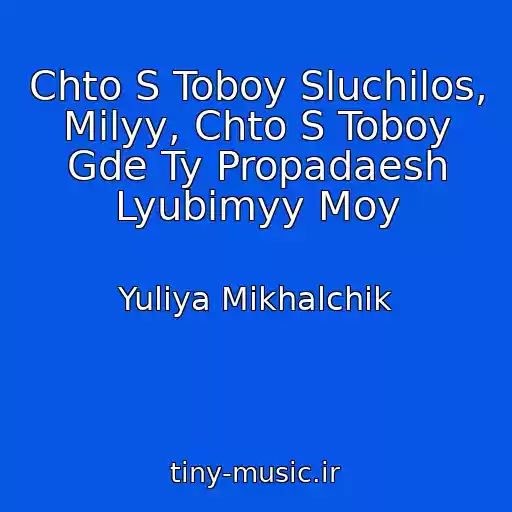 کاور آهنگ Chto S Toboy Sluchilos, Milyy, Chto S Toboy Gde Ty Propadaesh Lyubimyy Moy از Yuliya Mikhalchik