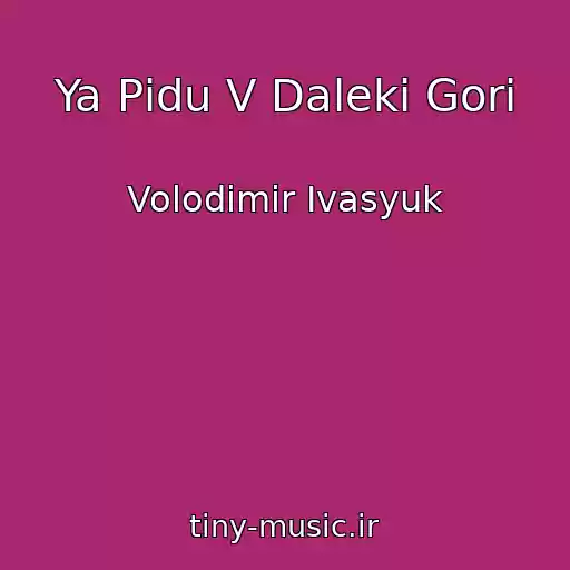 کاور آهنگ Ya Pіdu V Dalekі Gori از Volodimir Іvasyuk