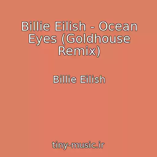 کاور آهنگ Billie Eilish - Ocean Eyes (Goldhouse Remix) از Billie Eilish