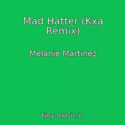 کاور آهنگ Mad Hatter (Kxa Remix) از Melanie Martinez