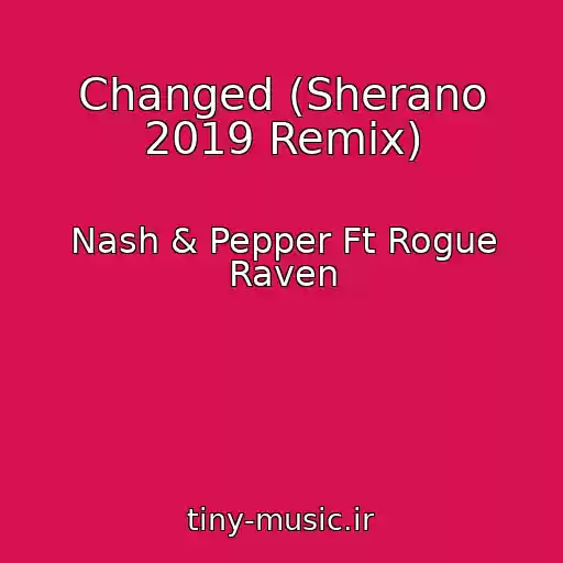 کاور آهنگ Changed (Sherano 2019 Remix) از Nash & Pepper Ft Rogue Raven