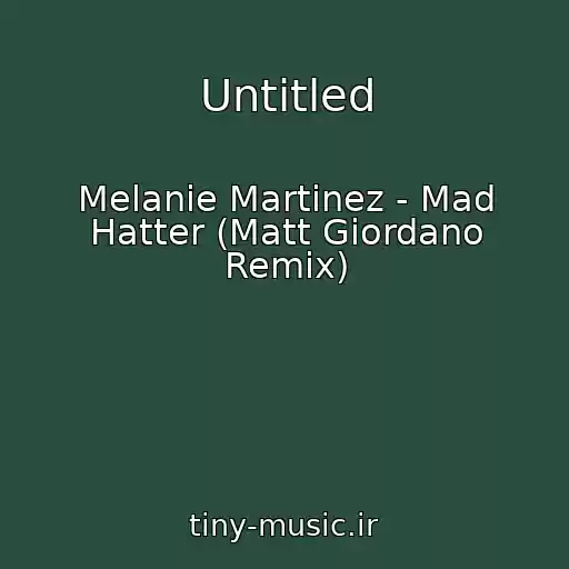 کاور آهنگ Untitled از Melanie Martinez - Mad Hatter (Matt Giordano Remix)