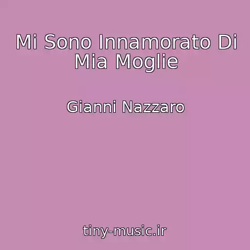 کاور آهنگ Mi Sono Innamorato Di Mia Moglie از Gianni Nazzaro