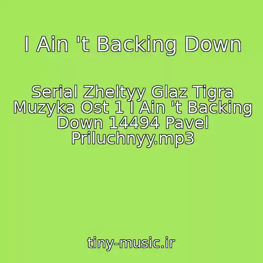 کاور آهنگ I Ain 't Backing Down از Serial Zheltyy Glaz Tigra Muzyka Ost 1 I Ain 't Backing Down 14494 Pavel Priluchnyy.mp3