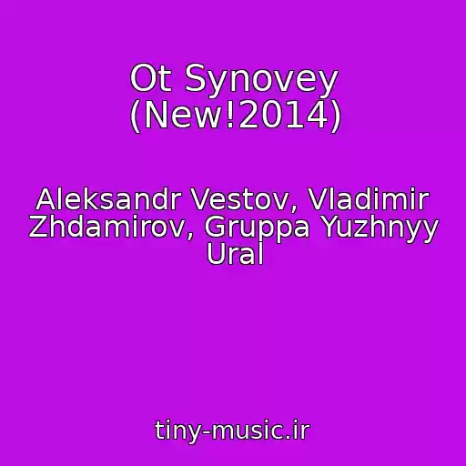 کاور آهنگ Ot Synovey (New!2014) از Aleksandr Vestov, Vladimir Zhdamirov, Gruppa Yuzhnyy Ural