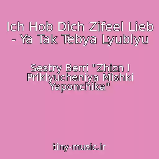 کاور آهنگ Ich Hob Dich Zifeel Lieb - Ya Tak Tebya Lyublyu از Sestry Berri "Zhizn I Priklyucheniya Mishki Yaponchika"