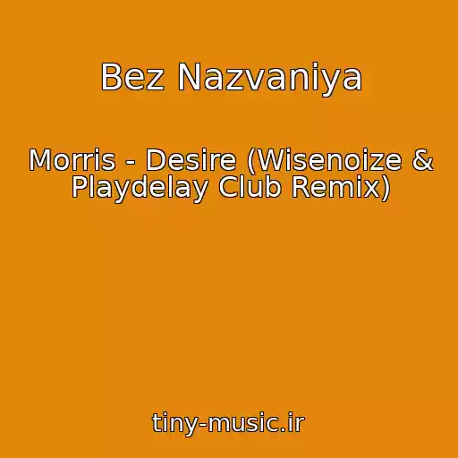 کاور آهنگ Bez Nazvaniya از Morris - Desire (Wisenoize & Playdelay Club Remix)