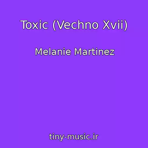 کاور آهنگ Toxic (Vechno Xvii) از Melanie Martinez